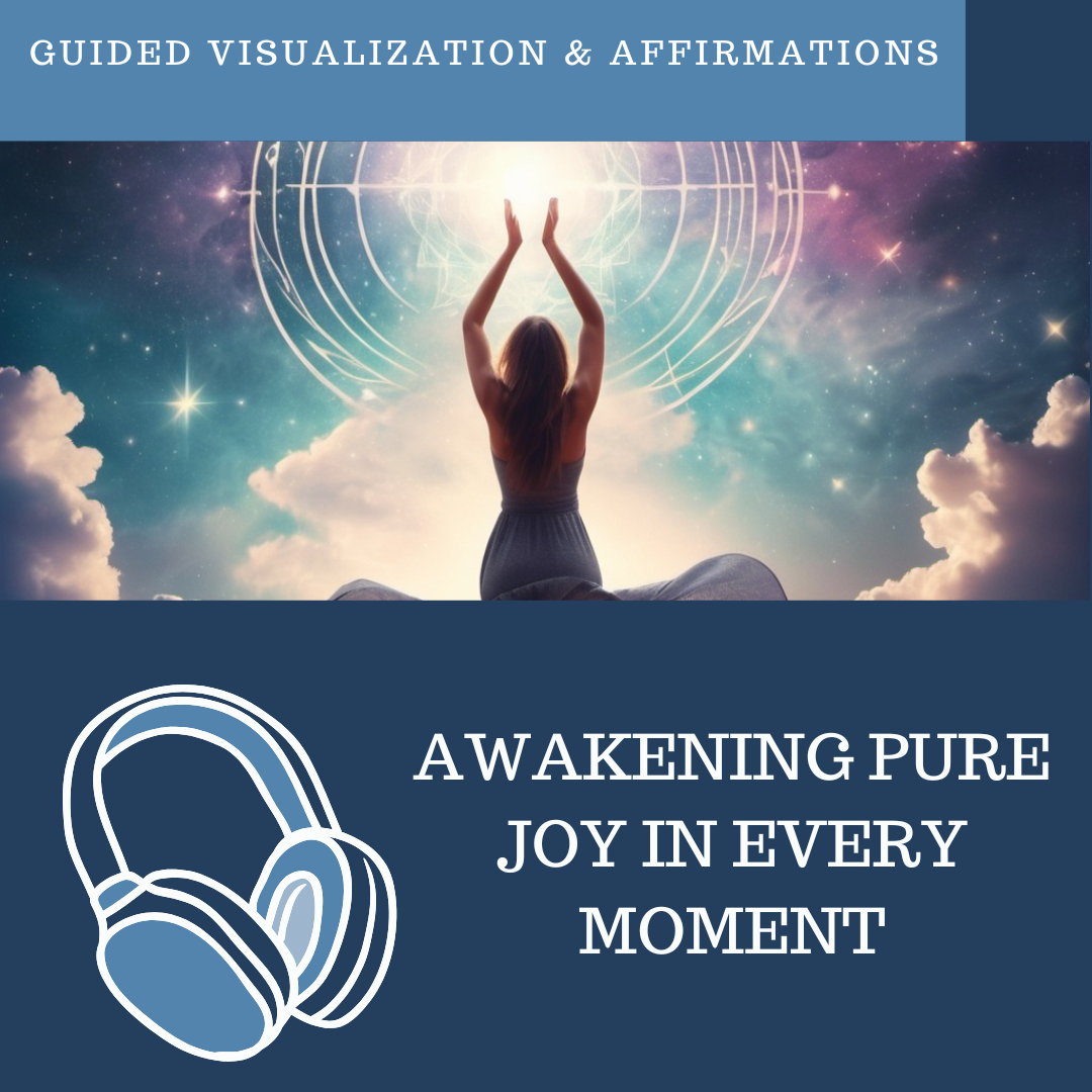 Awakening Pure Joy in Every Moment - Guided Visualization and Affirmations