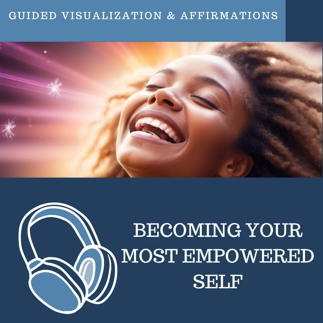Becoming Your Most Empowered Self - Guided Visualization and Affirmations