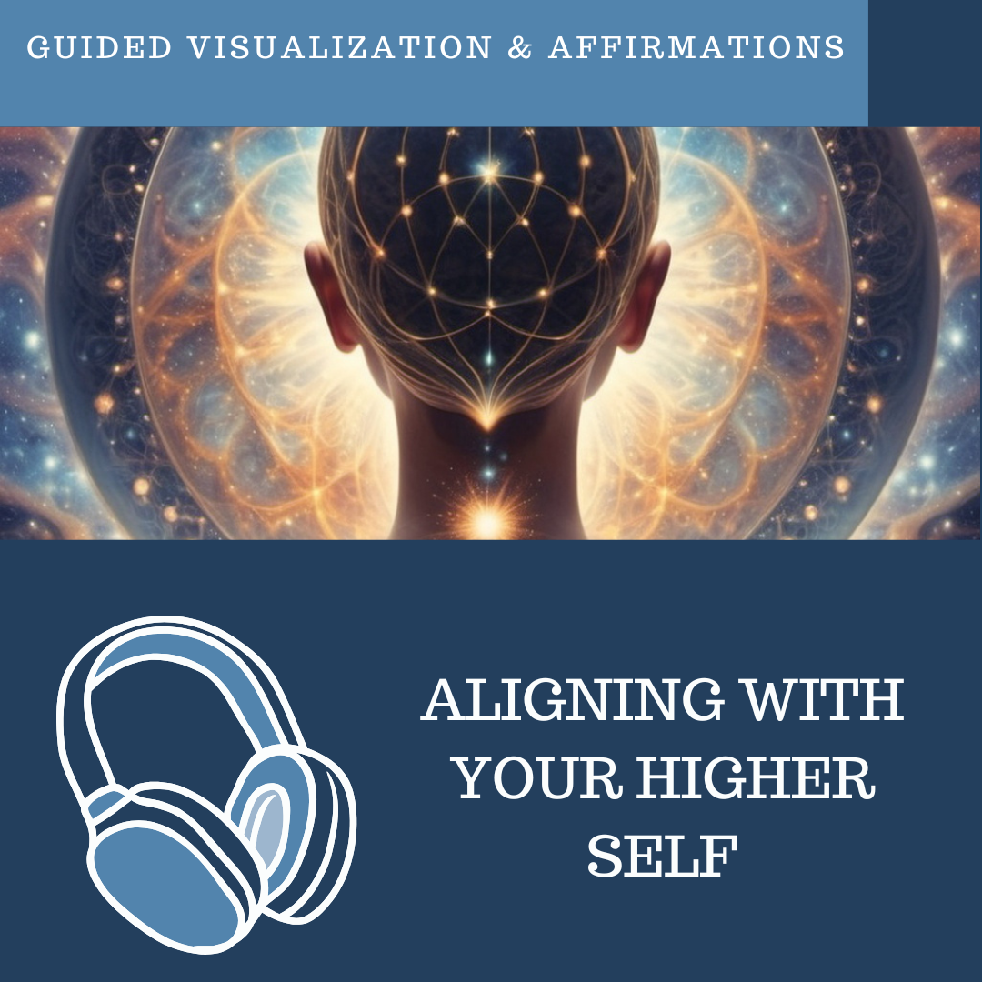 Aligning With Your Higher Self - Guided Visualization and Affirmations