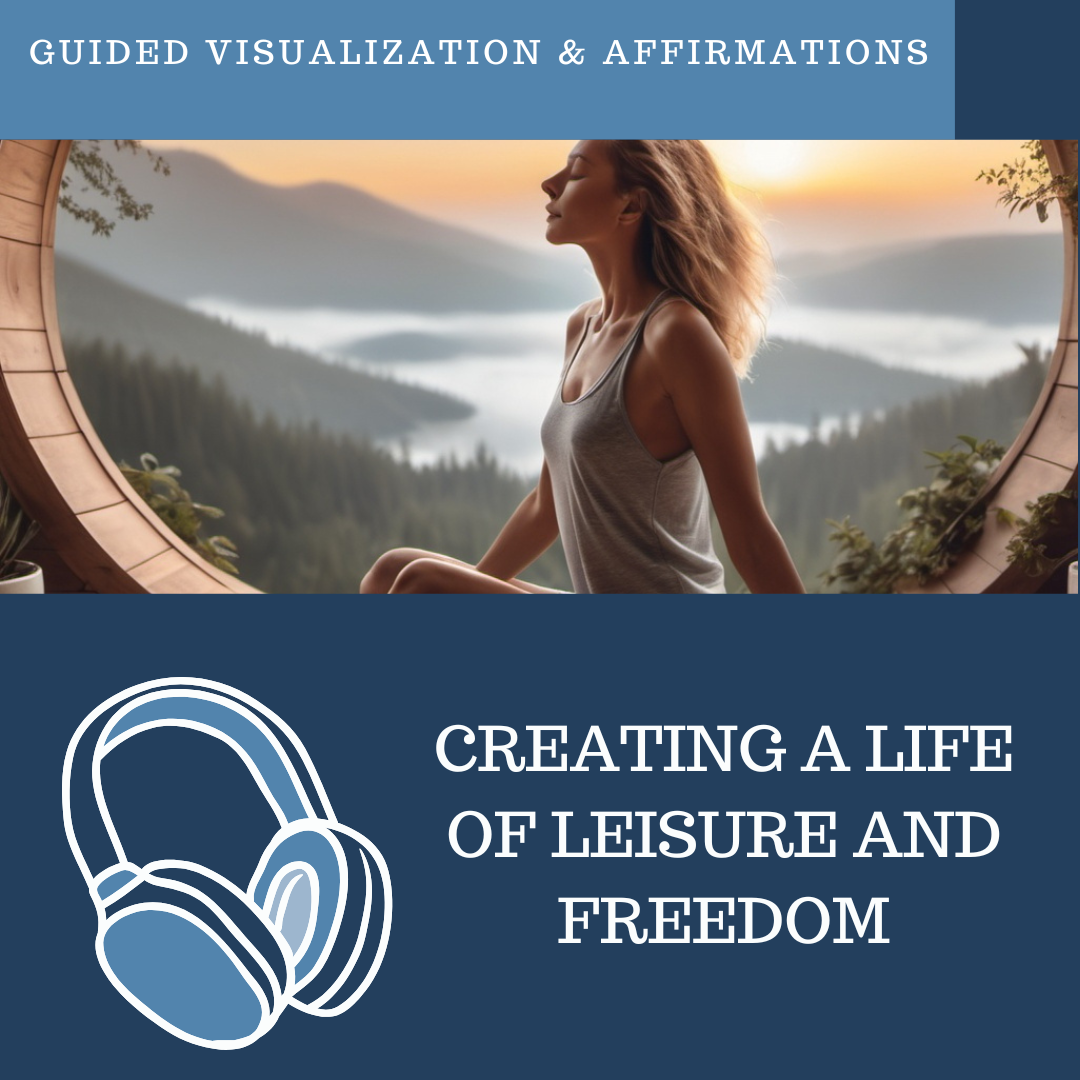 Creating a Life of Leisure and Freedom - Guided Visualization and Affirmations