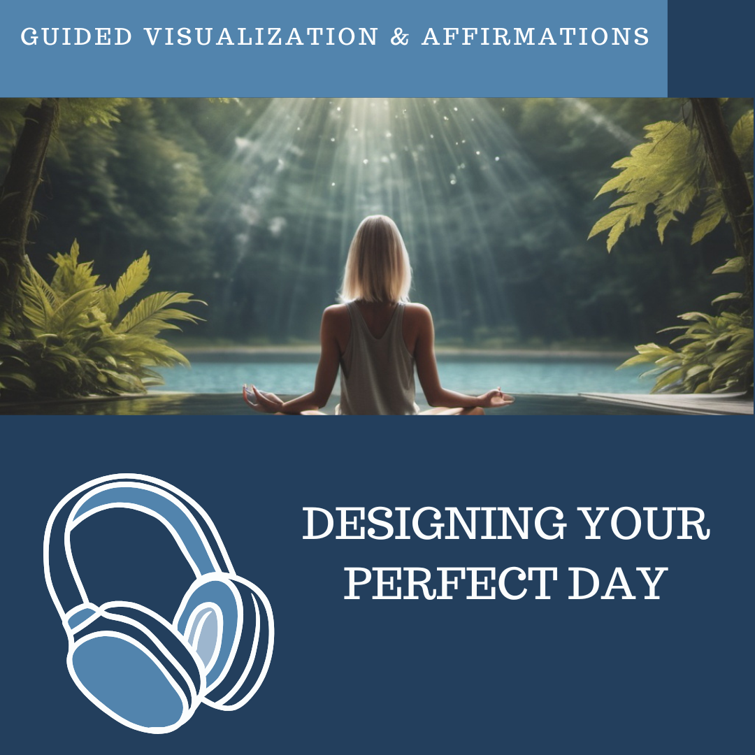 Designing Your Perfect Day - Guided Visualization and Affirmations