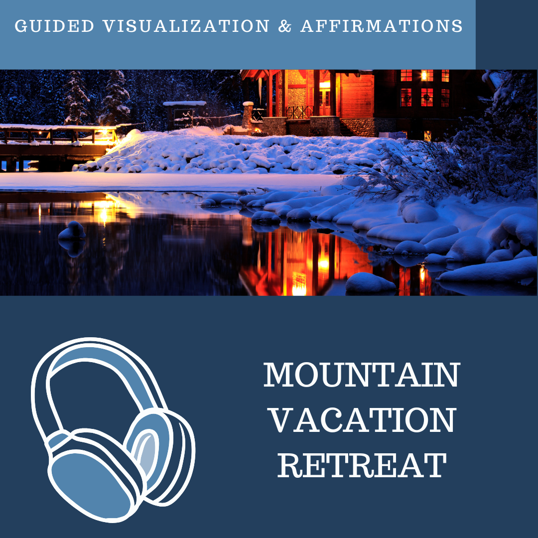 A Mountain Vacation Retreat - Guided Visualization and Affirmations