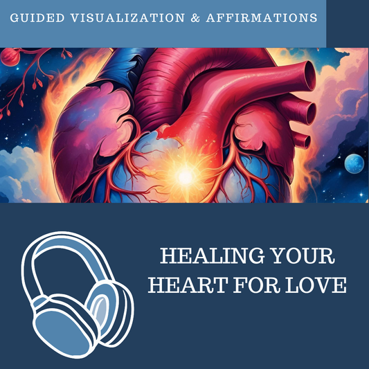 Healing Your Heart for Love - Guided Visualization and Affirmations