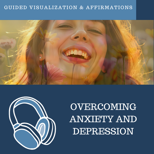 Overcoming Anxiety and Depression - Guided Visualization and Affirmations