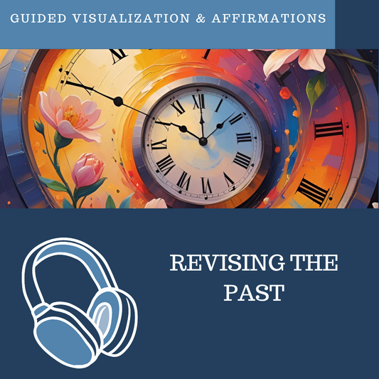 Revising the Past - Guided Visualization and Affirmations
