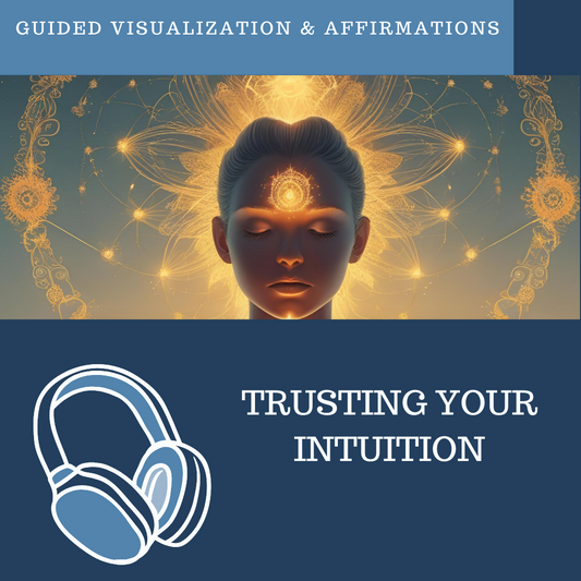 Trusting Your Intuition - Guided Visualization and Affirmations